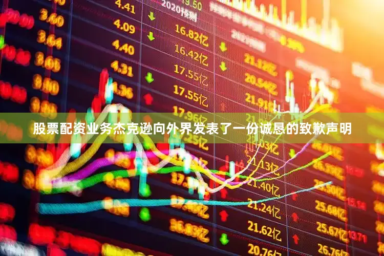 股票配资业务杰克逊向外界发表了一份诚恳的致歉声明