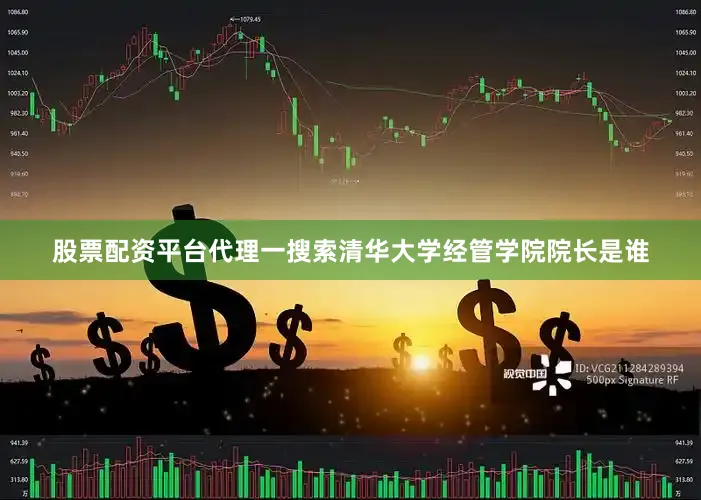 股票配资平台代理一搜索清华大学经管学院院长是谁