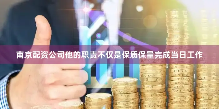 南京配资公司他的职责不仅是保质保量完成当日工作