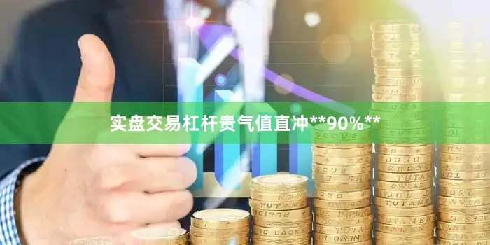 实盘交易杠杆贵气值直冲**90%**