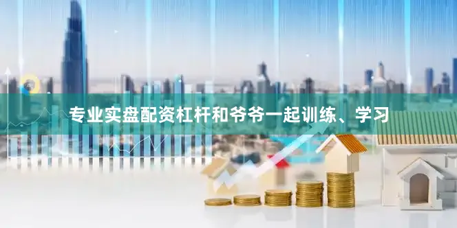 专业实盘配资杠杆和爷爷一起训练、学习