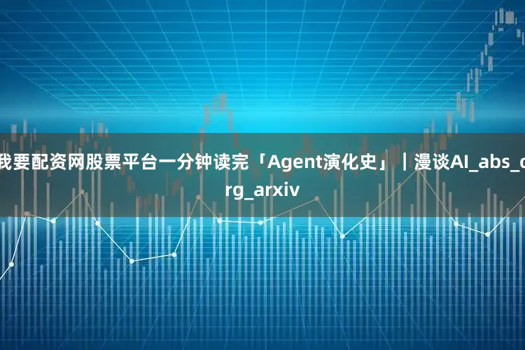 我要配资网股票平台一分钟读完「Agent演化史」｜漫谈AI_abs_org_arxiv